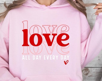 Love Every Day Hoodie, Love All Day Hoodie, Valentine's Day Love Hoodie, Gift for Her, Everyday Love Hoodie, Valentine's Day Gift Hoodie