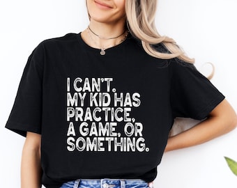 I Can't My Kid Has Practice A Game Or Something Shirt, Sports Mom Tee, Gift for Mom, Baseball Mom, Football Mom, Soccer Mom, Funny Mom Tee