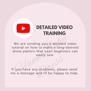 May include: A pink graphic with a red YouTube play button and the text "DETAILED VIDEO TRAINING." The text below states, "We are sending you a detailed video tutorial on how to make a long-sleeved dress pattern that even beginners can easily sew."