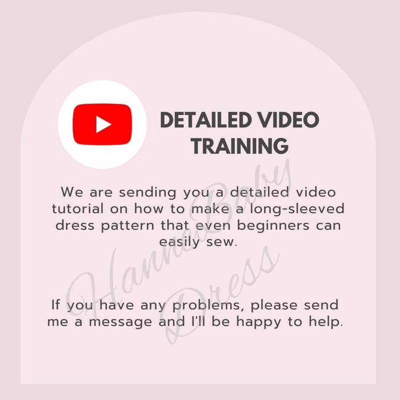 May include: A pink graphic with a red YouTube play button and the text "DETAILED VIDEO TRAINING." The text below states, "We are sending you a detailed video tutorial on how to make a long-sleeved dress pattern that even beginners can easily sew."