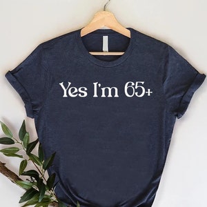 Yes I&#39;m 65+ Customize Any Year Shirt, Birthday T-shirt, 65th Birthday Gift, 65th Birthday Tee, 65th Birthday Party, Grandpa Birthday Shirt