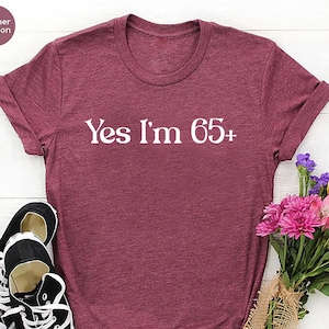 Yes I&#39;m 65+ Customize Any Year Shirt, Birthday T-shirt, 65th Birthday Gift, 65th Birthday Tee, 65th Birthday Party, Grandpa Birthday Shirt