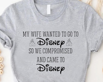 My Wife Wanted To Go To Disney Shirt,Funny Disney Husband Shirt,Men's Disneyworld Shirts,Disney Dad Tee,So We Compromised And Came To Disney
