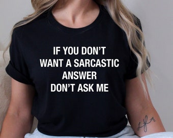 Sarcastic Shirt,Sarcasm Tshirt,Sarcastic Mom Tee,Sarcastic Dad Gift,If You Don't Want A Sarcastic Answer Don't Ask Me Shirt,Funny Women Gift