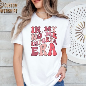 In My No Me Importa Era Tshirt,Cute Latina Shirt,No Me Importa T Shirt,No Me Importa Era,Hispanic Heritage Shirt,Hispanic Tshirt,Latina Tee