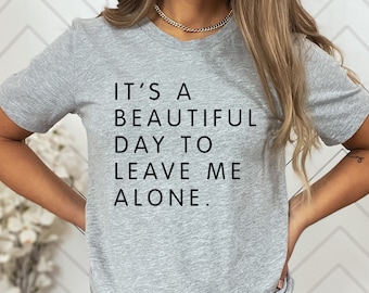 It's A Beautiful Day To Leave Me Alone Shirt,Funny Shirts for Men,Sarcastic Tshirt,Womens Graphic Tee,Introvert Shirt,Men Shirt,Gift for Her