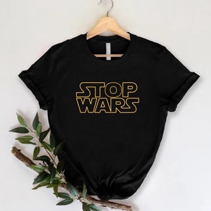 Stop Wars Shirt,No War Tshirt,Say No to War Tee,Anti Wars Shirt,War Protests Gift,World Peace Shirt,Human Rights,Inspired by Star Wars Tee