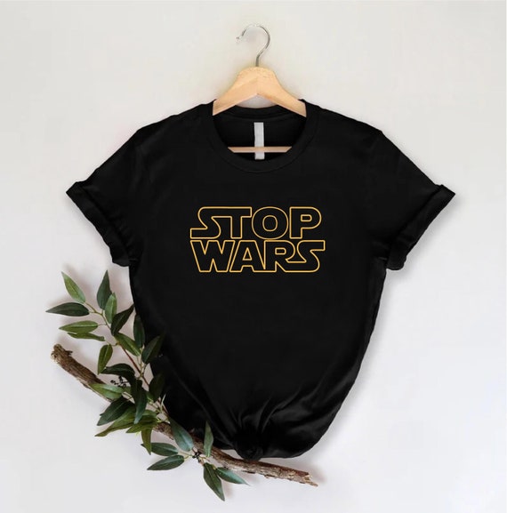 Stop Wars Shirt,No War Tshirt,Say No to War Tee,Anti Wars Shirt,War Protests Gift,World Peace Shirt,Human Rights,Inspired by Star Wars Tee