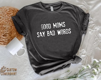 Good Moms Say Bad Words Shirt, Funny Mom Shirt, Sarcastic Shirt, Gift For Mom, Sarcastic Mom Definition Tee,Mothers Day Gift,Funny Women Tee