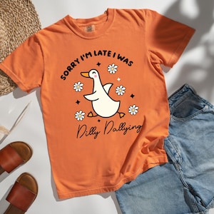 Comfort Colors® Sorry I&#39;m Late I Was Dilly Dallying Shirt, Funny Goose Shirt, Dilly Dallying Shirt, Animal Humor Gift, Cute Goose Shirt