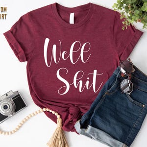 Well Shit T-Shirt, Funny Sarcastic Tee, Humorous Gift
