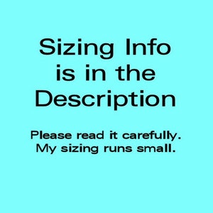 May include: Text on a light blue background that reads: "Sizing Info is in the Description. Please read it carefully. My sizing runs small."