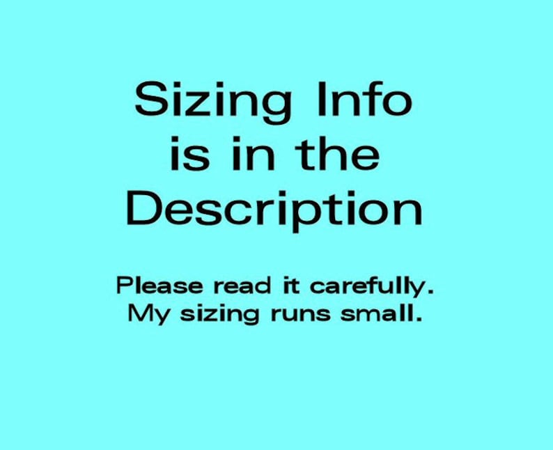 May include: Text on a light blue background that reads: "Sizing Info is in the Description. Please read it carefully. My sizing runs small."
