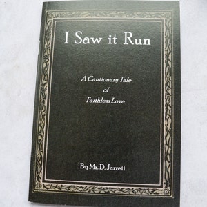 I Saw It Run. A Cautionary Tale of Faithless Love.  Illustrated Poem with original drawings. A6 sized booklet