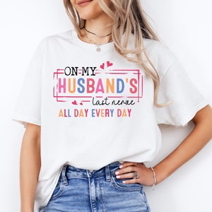On My Husband&#39;s Last Nerve T-Shirt, Funny Wife Tee, Pregnancy Sweatshirt, Wife Life T-Shirt, I Love My Husband Shirt, Bride shirt