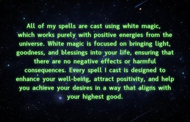 K&ouml;nnte beinhalten: Ein Textbild mit gr&uuml;nem Leuchten vor einem schwarzen Hintergrund mit wei&szlig;en Sternen. Der Text lautet: "Alle meine Zauber werden mit wei&szlig;er Magie gewirkt, die ausschlie&szlig;lich mit positiven Energien aus dem Universum arbeitet. Wei&szlig;e Magie konzentriert sich darauf, Licht, G&uuml;te und Segen in dein Leben zu bringen und sicherzustellen, dass es keine negativen Auswirkungen oder sch&auml;dlichen Folgen gibt. Jeder Zauber, den ich wirke, ist darauf ausgelegt, dein Wohlbefinden zu verbessern, Positivit&auml;t anzuziehen und dir zu helfen, deine W&uuml;nsche auf eine Weise zu erreichen, die mit deinem h&ouml;chsten Gut &uuml;bereinstimmt."
