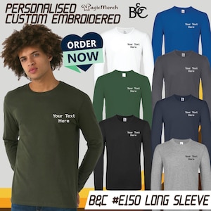 May include: An assortment of long-sleeve shirts in various colors, including green, white, blue, and gray. Each shirt features the text "Your Text Here" and is labeled as "B&C #E150 LONG SLEEVE". The image also includes the text "PERSONALISED CUSTOM EMBROIDERED".