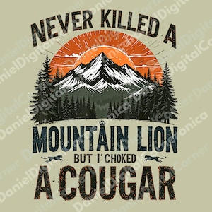 Never Killed a Mountain Lion But I’ve Choked a Cougar PNG, Funny Sarcastic Quote Digital Design, Bold Adult Humor Sublimation File