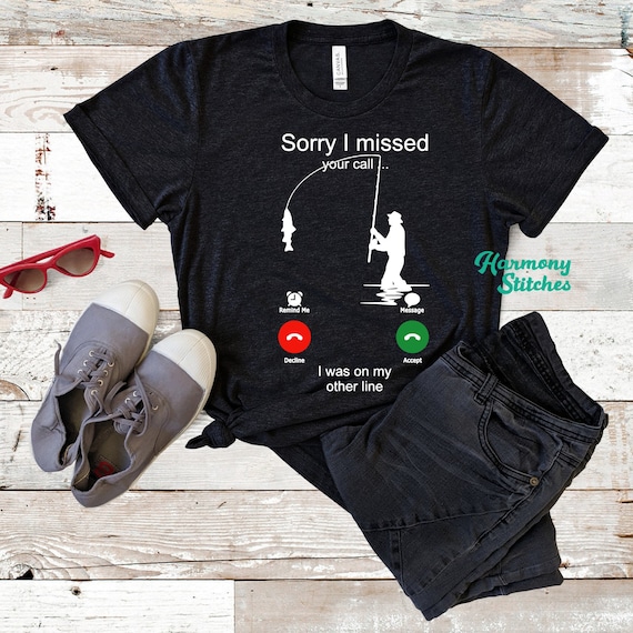 Sorry I Missed Your Call I Was on My Other Line Fishing Shirt for