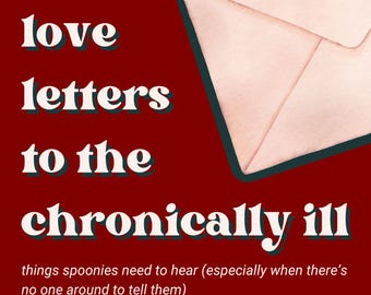 May include: A red background with a white envelope and the text "love letters to the chronically ill" in white. The text below the title reads "things spoonies need to hear (especially when there's no one around to tell them)". The bottom of the image has the text "Spoonie Saga" in white.