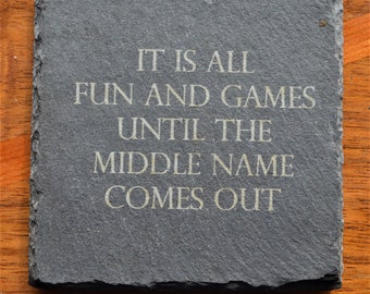 It is all fun and games until the middle name comes out slate coaster.