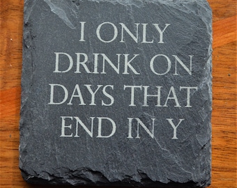 I only drink on days that end in Y slate coaster.