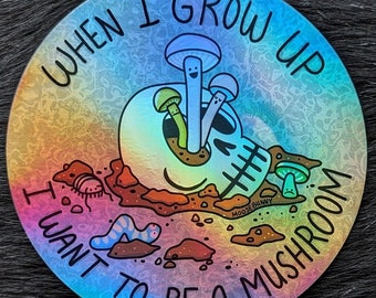 When I Grow Up I want to be a Mushroom -  Round 4 inch Holographic Vinyl sticker