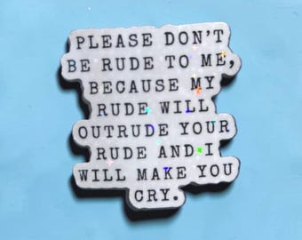 Please don’t be rude to me, my rude will outrude your rude - holographic stars iconic sticker for laptop,book,office or as a gift/present.
