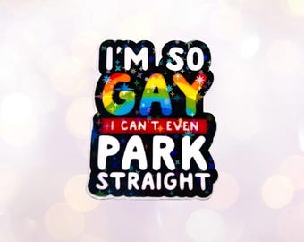 I’m so gay I can’t even park straight sticker  - holographic stars iconic sticker for laptop, house,car, office or give as gift/ present.