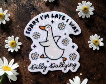 Sorry I’m late I was dilly dallying funny silly goose sticker - holographic stars iconic sticker for laptop, book, or give as gift/ present.