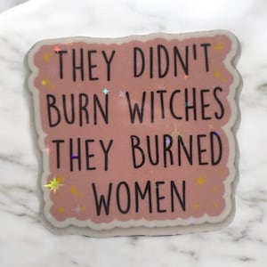 They didn’t burn witches they burned women holographic stars sticker for laptop, computer, book, office or give as gift / present.
