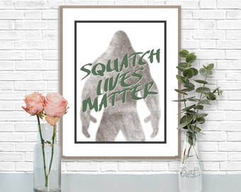 Squatch Lives Matter Digital Print • Bigfoot Sasquatch Yeti Instant Download • Home Decor Wall Art • Printable Inspirational Quote