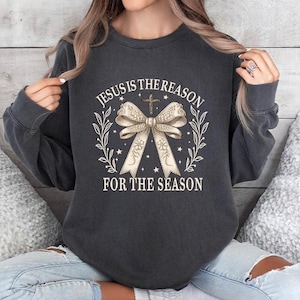 Comfort Color®Jesus Is The Reason For The Season Sweatshirt, Christmas Jesus Shirt, Jesus Coquette Bow, Bible Verse , Holiday Season