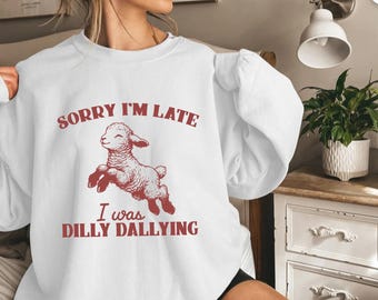Sorry I'm Late I Was Dilly Dallying Sweatshirt, Baby Lamb Sheep Shirt, Cute Sheep, Funny Animal Sayings Shirt, Funny Sheep Meme T-Shirt
