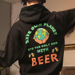 Save Our Planet Its The Only One With Beer Hoodie, Funny Beer Party Hooded Sweatshirt, Beer Lover Humor Gift,  Unisex Hooded Jumper, Gift