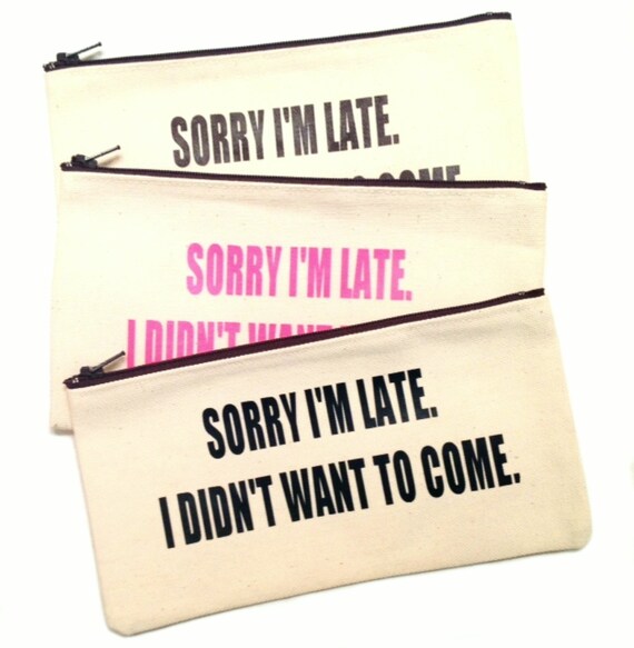 Sorry I'm Late. I Didn't Want To Come Canvas Pouch, Sorry I'm Late. I Didn't Want To Come Cosmetic Bag