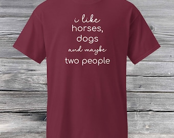 Funny Graphic Tee: I Like Horses, Dogs, Maybe Two People