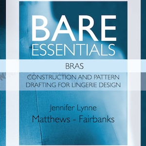 May include: Book cover with a blue background and white text. The title is "BARE ESSENTIALS BRAS" and the subtitle is "CONSTRUCTION AND PATTERN DRAFTING FOR LINGERIE DESIGN". The author is Jennifer Lynne Matthews-Fairbanks. The book is the third edition.