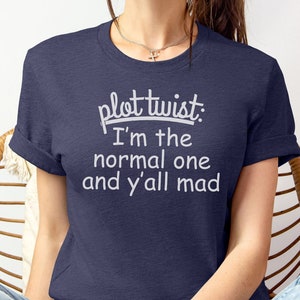 I&#39;m Crazy Funny T-shirt Plot Twist Funny Silly Shirt I am Normal And You&#39;re Crazy Shirt Gift for Crazy Friend Crazy Lady Shirt Weird T-Shirt