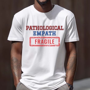 Pathological Empath Fragile Unisex T-shirt Hypersensitive HSP Highly Empathetic People Shirt for Highly Sensitive Gift for Him