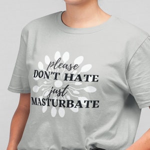 Please Don't hate Masturbate T-shirt Funny Masturbation Tshirt Gift for Masturbators Jerking off Funny Shirt Unisex