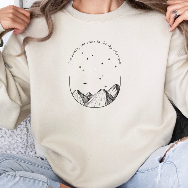 I'm naming the stars in the sky after you / Fan Inspired Sweatshirt / Your needs, my needs