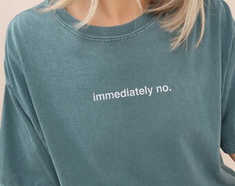 Embroidered Immediately No T-Shirt, Funny Humor Shirt, Adult Humor Shirt, Sarcastic Shirt, Funny Statement Shirt, Sassy Graphic Tee