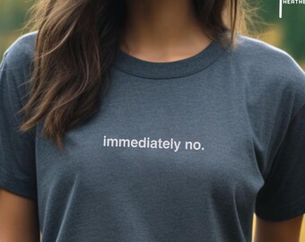 Embroidered Immediately No T-Shirt, Funny Humor Shirt, Adult Humor Shirt, Sarcastic Shirt, Funny Statement Shirt, Sassy Graphic Tee
