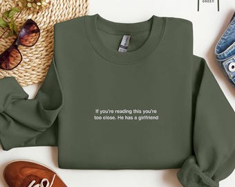 Embroidered If You're Reading This You're Too Close He Has A Girlfriend Sweatshirt, Funny Gift For Her, Funny Boyfriend Warning Sweatshirt