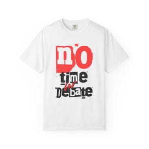 Puede incluir: Una camiseta blanca de manga corta con un estampado gráfico en el pecho. El diseño incluye la palabra NO en letras rojas grandes, seguida de las palabras time for DEbate en una mezcla de tipografía negra y roja con aspecto desgastado.