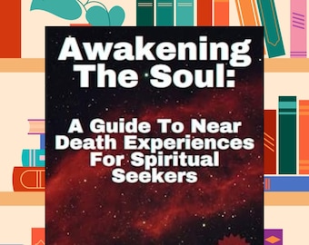 Awakening The Soul, near death experiences, spiritual seekers, ghosts, afterlife, spiritual,