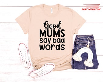 Good Mum Says Bad T-Shirt, Mummy Life Shirt, Good Mom Shirt, Mothers Day Gift, Mama Shirt, Mom Shirt, Sentimental Gift Idea, Gift for Mother