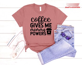 Coffee Give Mummy Power T-Shirt,  Coffee Shirt, Cute Mom Shirt, Mother Day Gift, Mama Tee, Mom Shirt, Sentimental Gift Idea, Gift for Mother