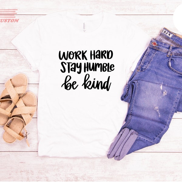 Work Hard T-Shirt, Inspirational Quotes, Stay Humble Tee, Good Message Shirts, Motivational Shirt, Be Kind T-Shirt, Hope Tee, Gift For Women
